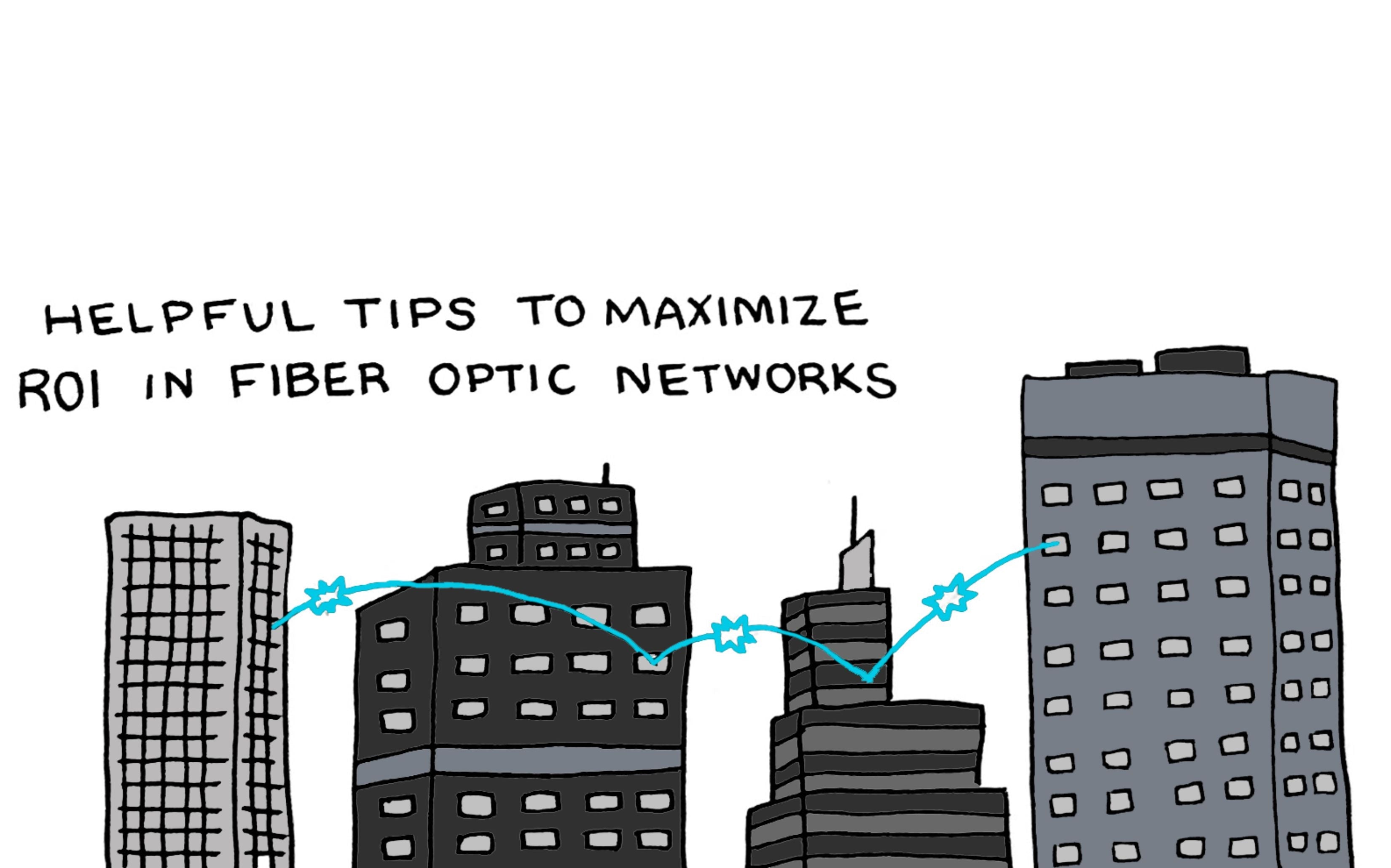 Helpful Tips to Maximize ROI in Fiber Optic Networks