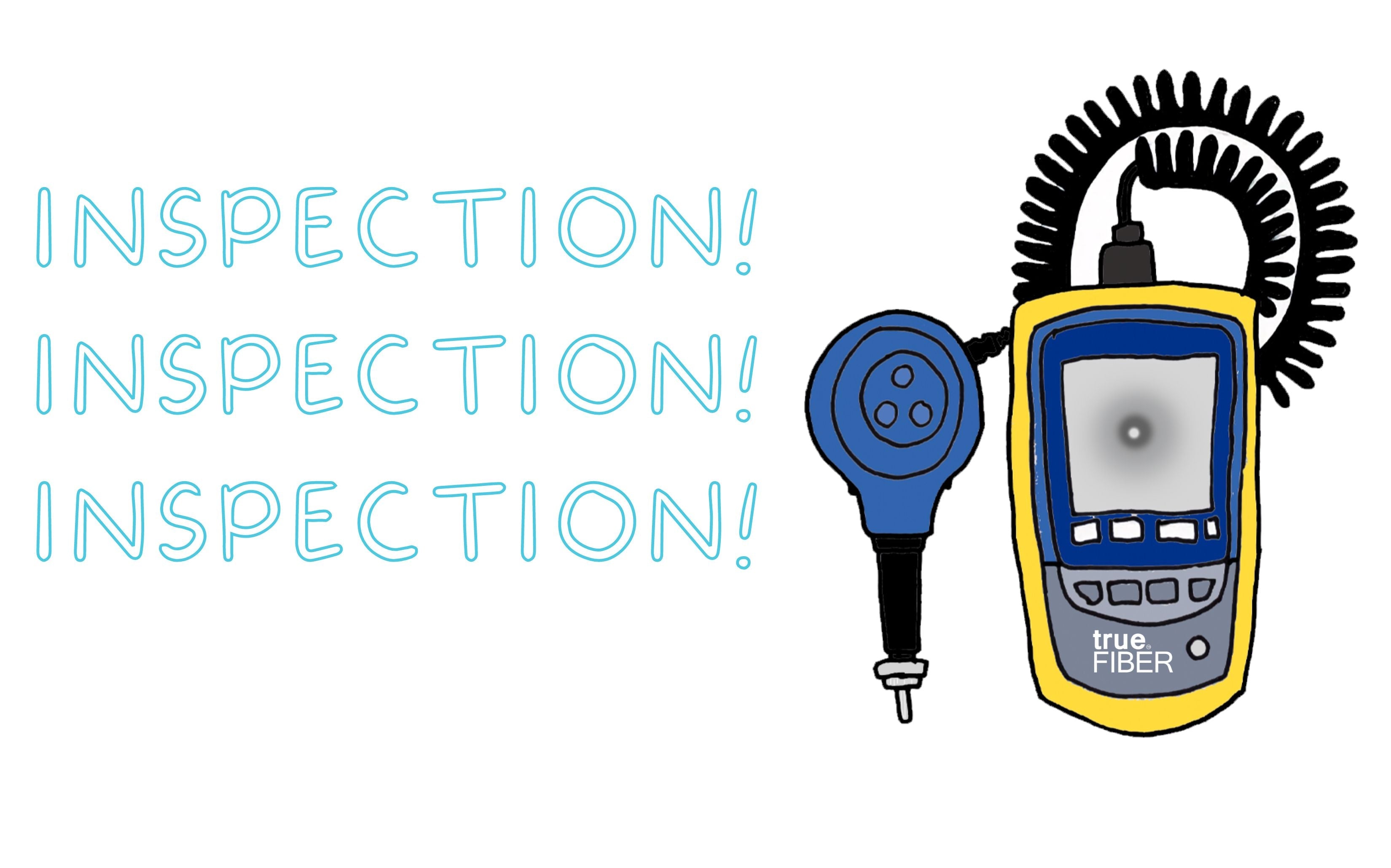Fiber Optic Inspection! Inspection! Inspection!